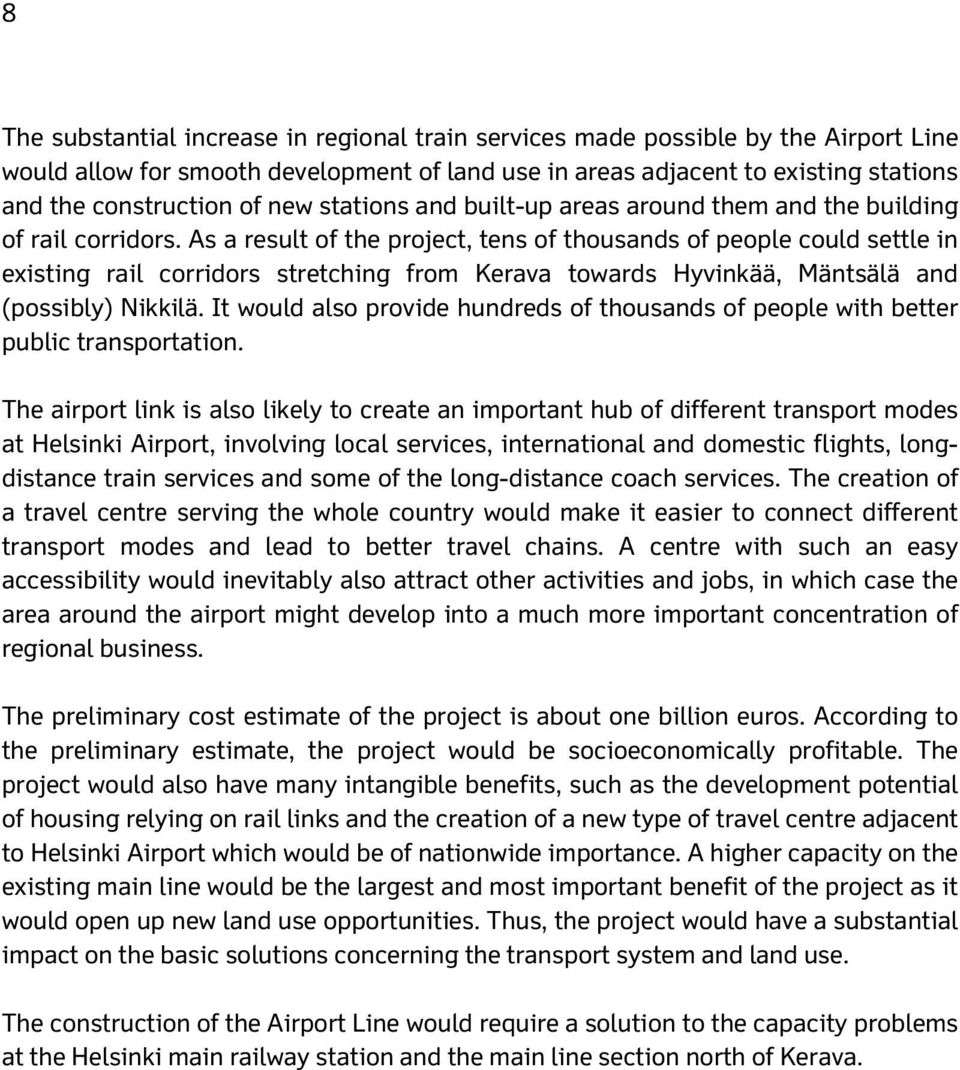 As a result of the project, tens of thousands of people could settle in existing rail corridors stretching from Kerava towards Hyvinkää, Mäntsälä and (possibly) Nikkilä.