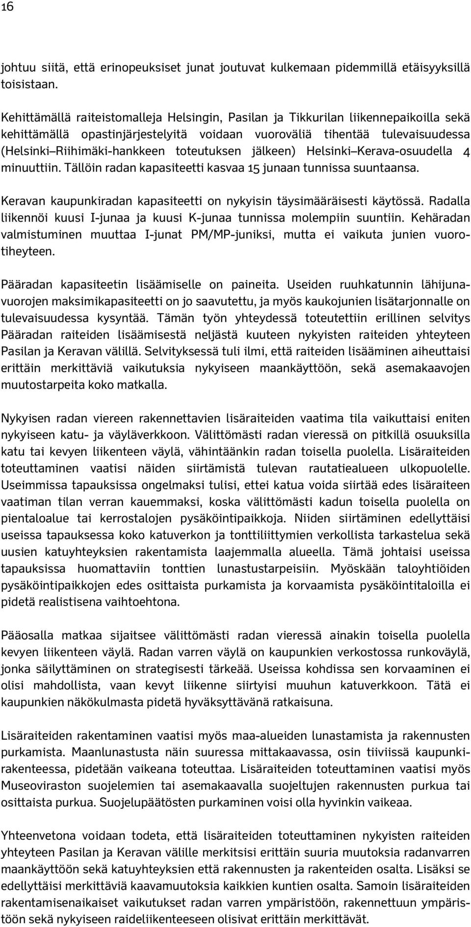 toteutuksen jälkeen) Helsinki Kerava-osuudella 4 minuuttiin. Tällöin radan kapasiteetti kasvaa 15 junaan tunnissa suuntaansa. Keravan kaupunkiradan kapasiteetti on nykyisin täysimääräisesti käytössä.