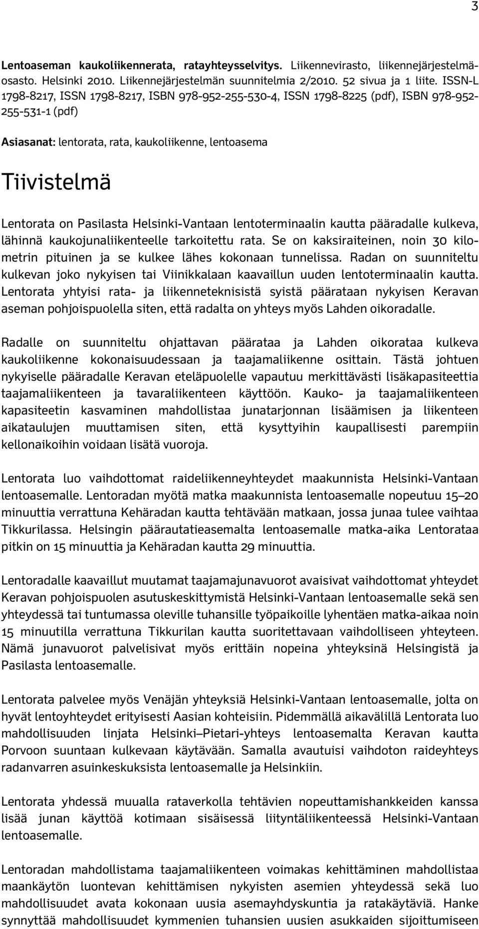 Helsinki-Vantaan lentoterminaalin kautta pääradalle kulkeva, lähinnä kaukojunaliikenteelle tarkoitettu rata. Se on kaksiraiteinen, noin 30 kilometrin pituinen ja se kulkee lähes kokonaan tunnelissa.