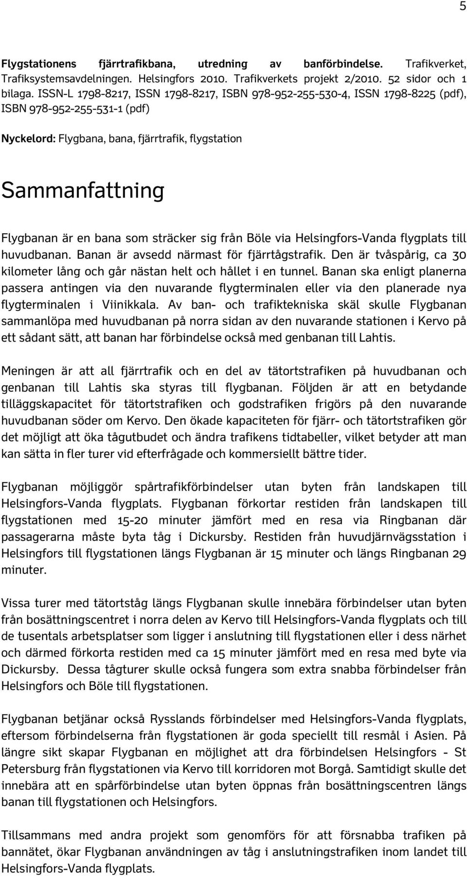 som sträcker sig från Böle via Helsingfors-Vanda flygplats till huvudbanan. Banan är avsedd närmast för fjärrtågstrafik.