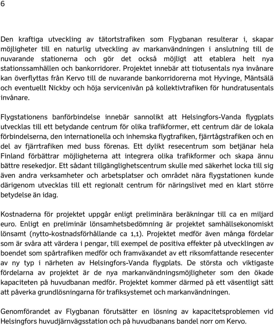 Projektet innebär att tiotusentals nya invånare kan överflyttas från Kervo till de nuvarande bankorridorerna mot Hyvinge, Mäntsälä och eventuellt Nickby och höja servicenivån på kollektivtrafiken för