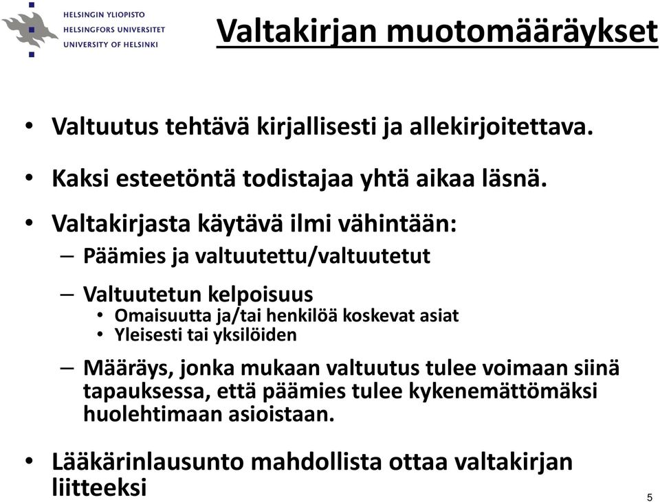 Valtakirjasta käytävä ilmi vähintään: Päämies ja valtuutettu/valtuutetut Valtuutetun kelpoisuus Omaisuutta ja/tai