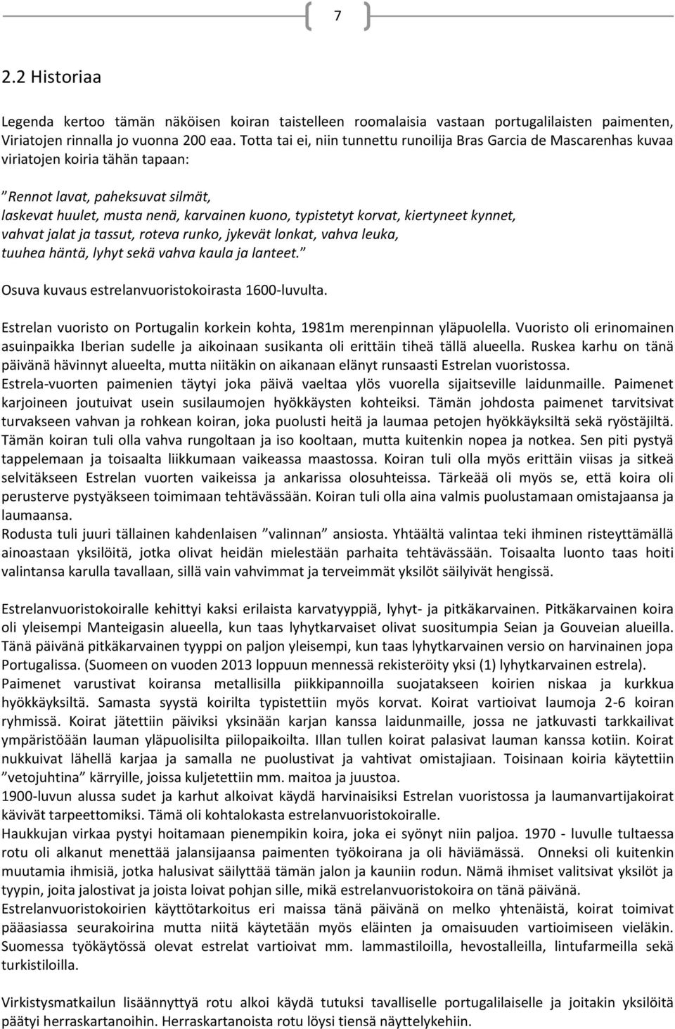 korvat, kiertyneet kynnet, vahvat jalat ja tassut, roteva runko, jykevät lonkat, vahva leuka, tuuhea häntä, lyhyt sekä vahva kaula ja lanteet. Osuva kuvaus estrelanvuoristokoirasta 1600-luvulta.