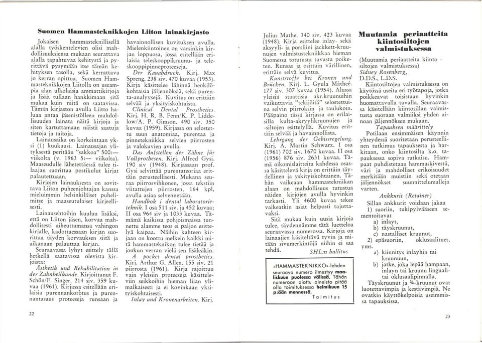 Suomen Hammasteknikkojen Liitolla on useampia alan ulkolaisia ammattikirjoja ja lisää tullaan hankkimaan sitä mukaa kuin niitä on saatavissa.