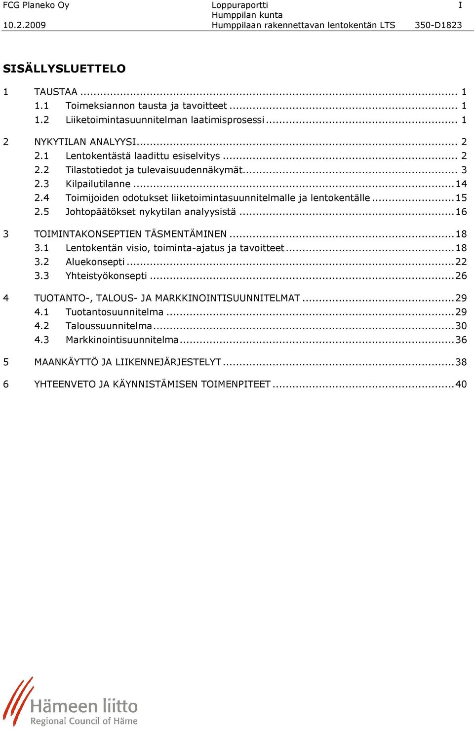 5 Johtopäätökset nykytilan analyysistä...16 3 TOIMINTAKONSEPTIEN TÄSMENTÄMINEN...18 3.1 Lentokentän visio, toiminta-ajatus ja tavoitteet...18 3.2 Aluekonsepti...22 3.3 Yhteistyökonsepti.