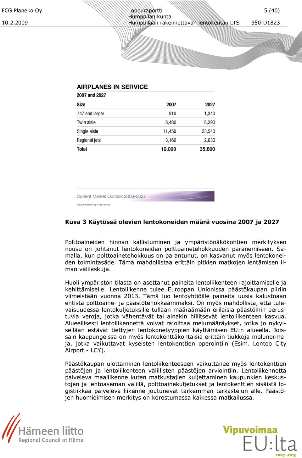 Tämä mahdollistaa erittäin pitkien matkojen lentämisen ilman välilaskuja. Huoli ympäristön tilasta on asettanut paineita lentoliikenteen rajoittamiselle ja kehittämiselle.