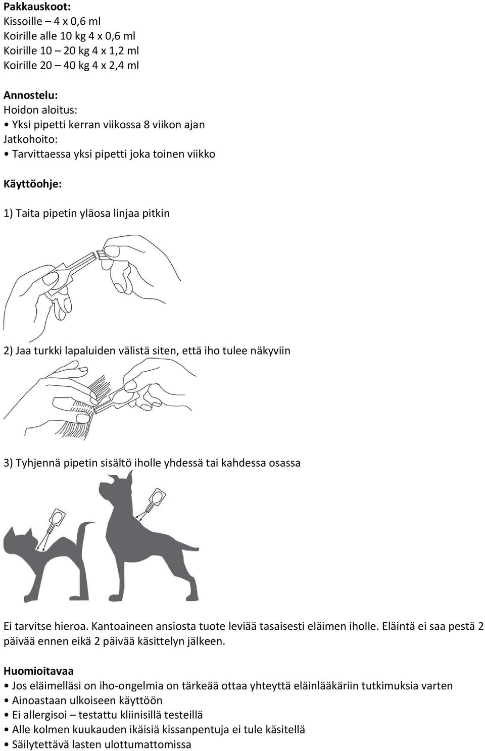 iholle yhdessä tai kahdessa osassa Ei tarvitse hieroa. Kantoaineen ansiosta tuote leviää tasaisesti eläimen iholle. Eläintä ei saa pestä 2 päivää ennen eikä 2 päivää käsittelyn jälkeen.