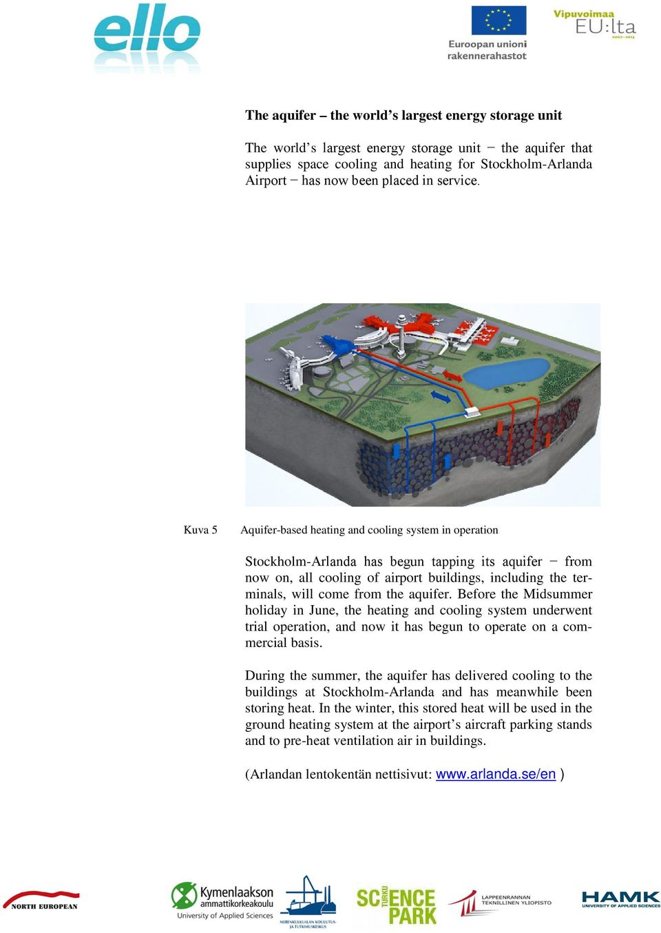 Kuva 5 Aquifer-based heating and cooling system in operation Stockholm-Arlanda has begun tapping its aquifer from now on, all cooling of airport buildings, including the terminals, will come from the