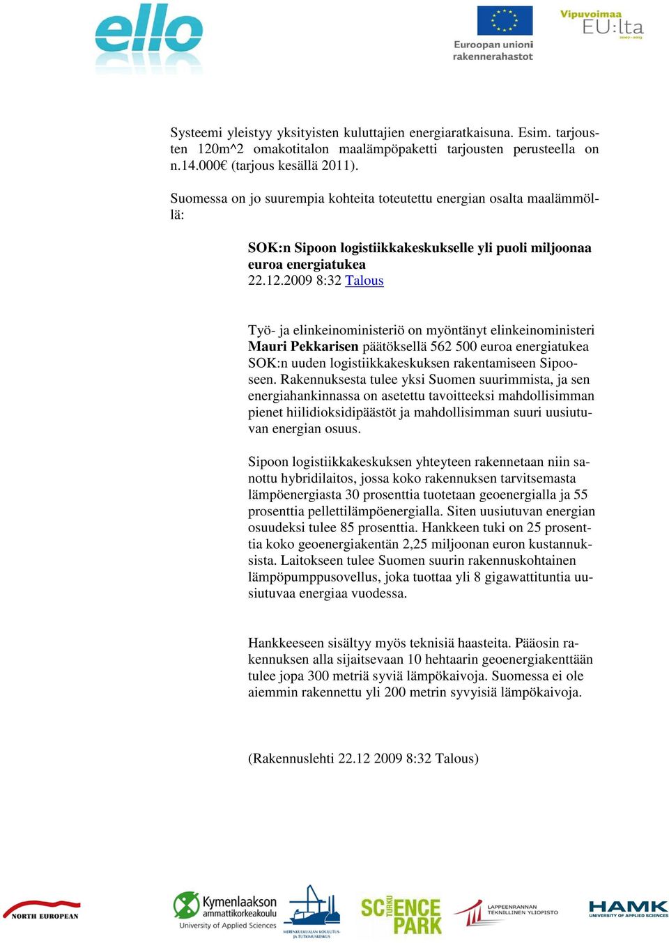 2009 8:32 Talous Työ- ja elinkeinoministeriö on myöntänyt elinkeinoministeri Mauri Pekkarisen päätöksellä 562 500 euroa energiatukea SOK:n uuden logistiikkakeskuksen rakentamiseen Sipooseen.