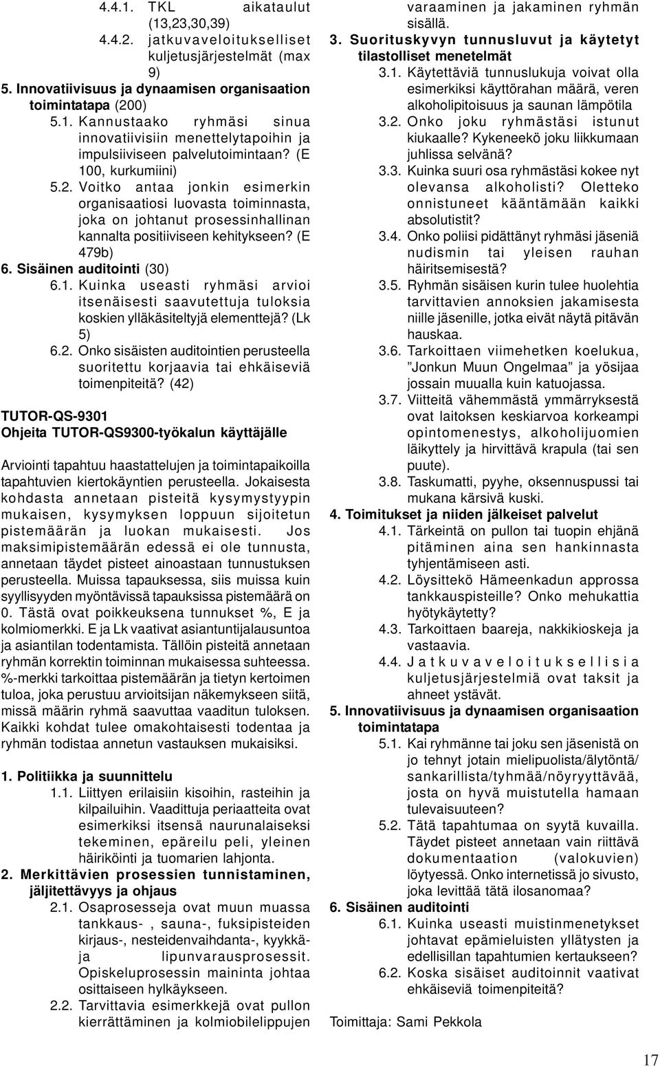 Sisäinen auditointi (30) 6.1. Kuinka useasti ryhmäsi arvioi itsenäisesti saavutettuja tuloksia koskien ylläkäsiteltyjä elementtejä? (Lk 5) 6.2.