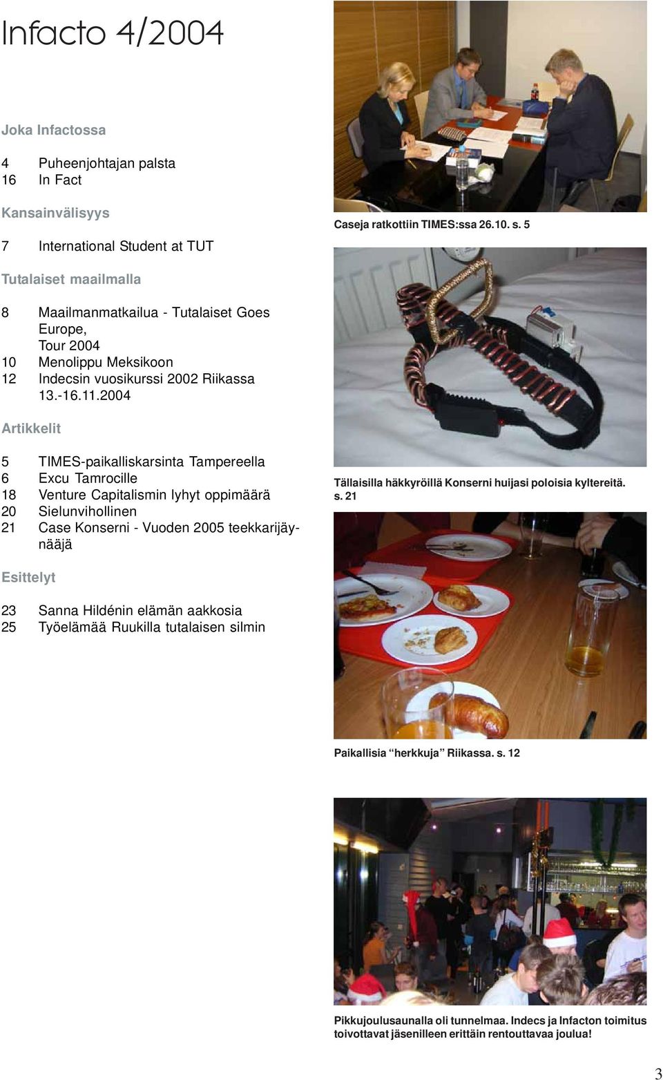 2004 Artikkelit 5 TIMES-paikalliskarsinta Tampereella 6 Excu Tamrocille 18 Venture Capitalismin lyhyt oppimäärä 20 Sielunvihollinen 21 Case Konserni - Vuoden 2005 teekkarijäynääjä Tällaisilla