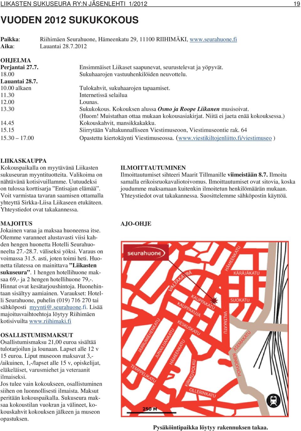 00 alkaen Tulokahvit, sukuhaarojen tapaamiset. 11.30 Internetissä selailua 12.00 Lounas. 13.30 Sukukokous. Kokouksen alussa Osmo ja Roope Liikanen musisoivat. (Huom!