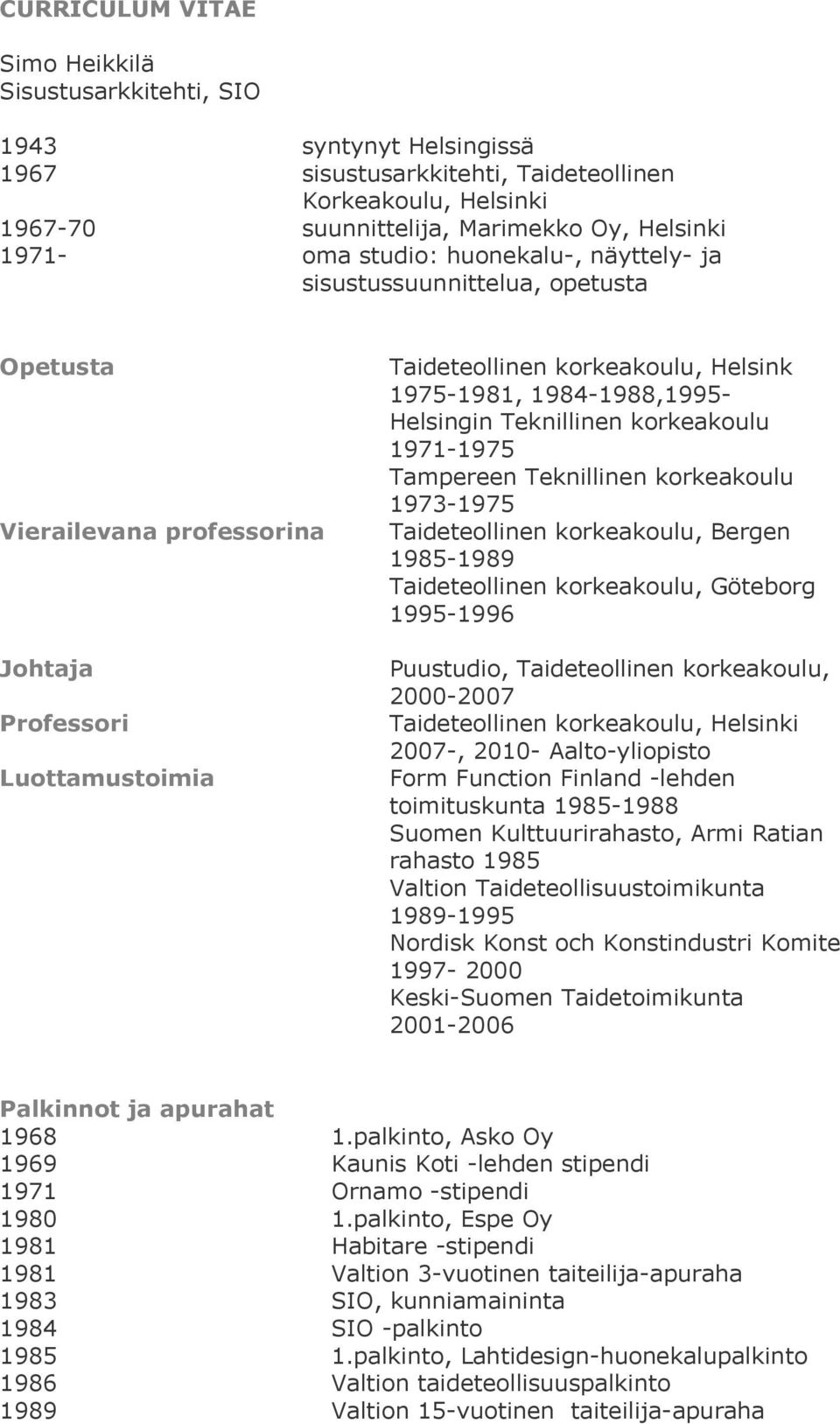 korkeakoulu 1971-1975 Tampereen Teknillinen korkeakoulu 1973-1975 Taideteollinen korkeakoulu, Bergen -1989 Taideteollinen korkeakoulu, Göteborg -1996 Puustudio, Taideteollinen korkeakoulu, 2000-