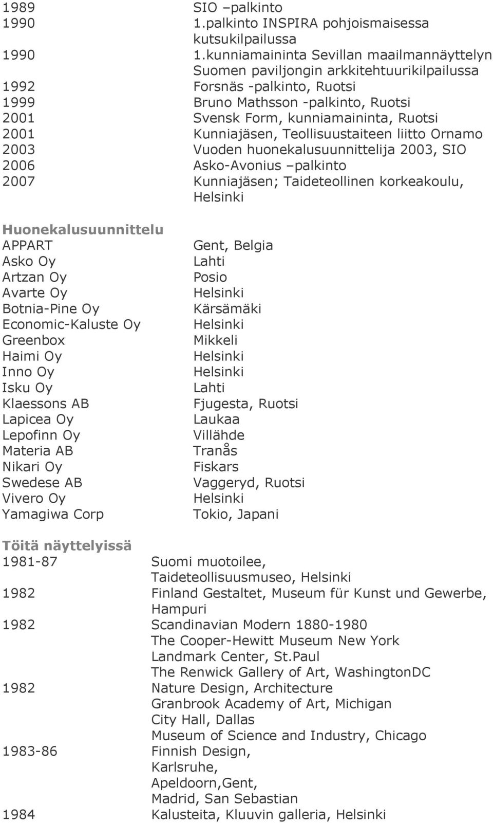 kunniamaininta Sevillan maailmannäyttelyn Suomen paviljongin arkkitehtuurikilpailussa Forsnäs -palkinto, Ruotsi Bruno Mathsson -palkinto, Ruotsi Svensk Form, kunniamaininta, Ruotsi Kunniajäsen,