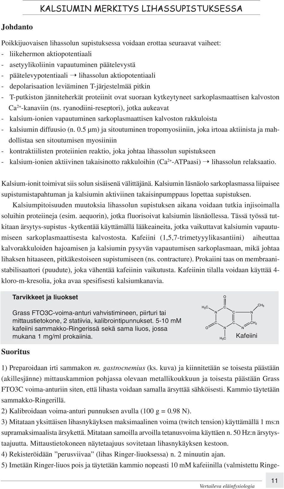 2+ -kanaviin (ns. ryanodiini-reseptori), jotka aukeavat - kalsium-ionien vapautuminen sarkoplasmaattisen kalvoston rakkuloista - kalsiumin diffuusio (n. 0.