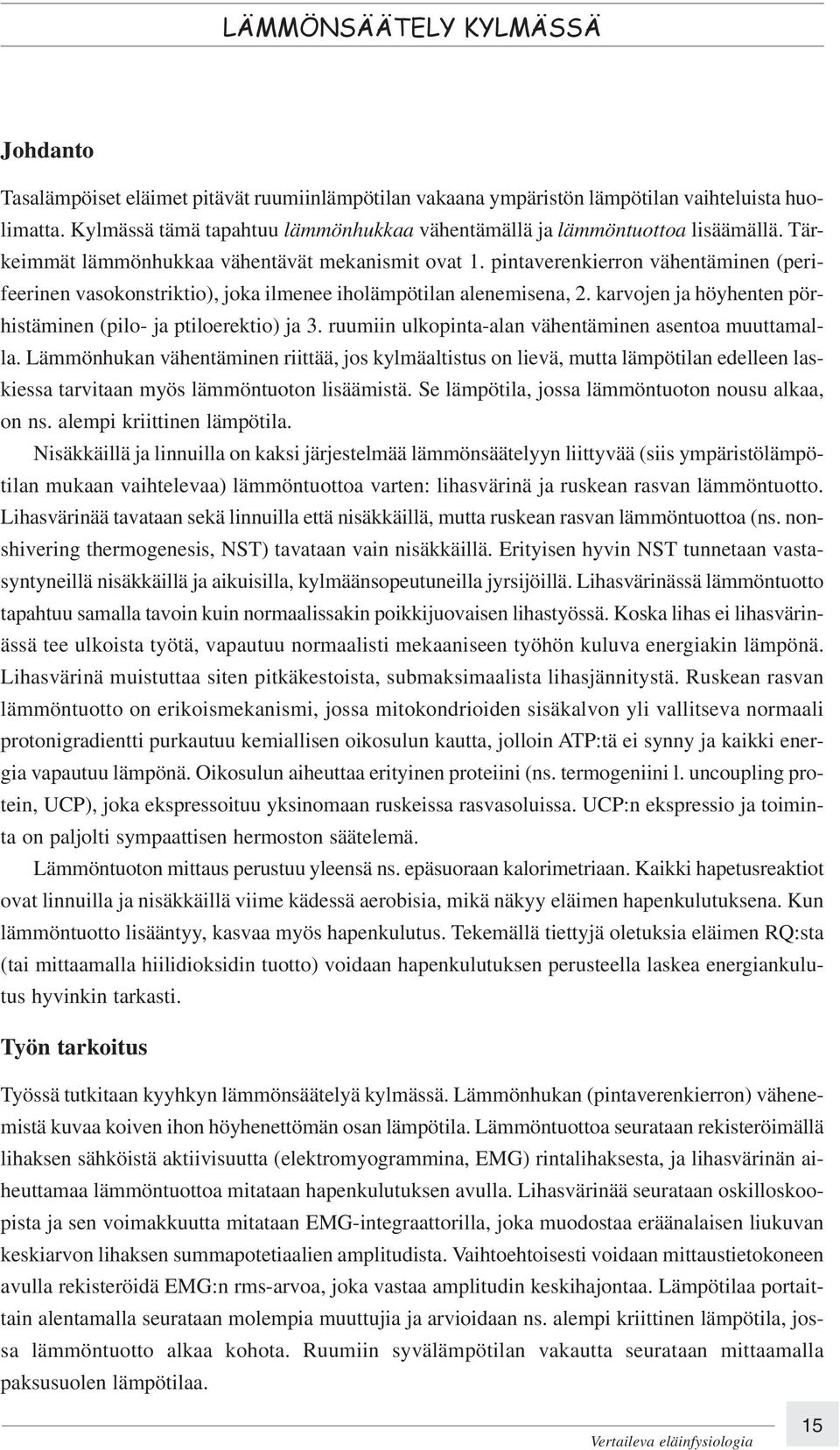 pintaverenkierron vähentäminen (perifeerinen vasokonstriktio), joka ilmenee iholämpötilan alenemisena, 2. karvojen ja höyhenten pörhistäminen (pilo- ja ptiloerektio) ja 3.