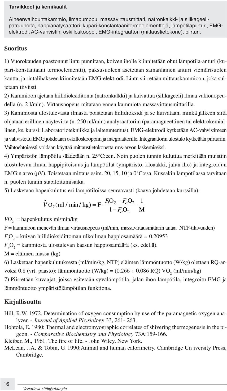 Suoritus 1) Vuorokauden paastonnut lintu punnitaan, koiven iholle kiinnitetään ohut lämpötila-anturi (kupari-konstantaani termoelementti), paksusuoleen asetetaan samanlainen anturi viemärisuolen