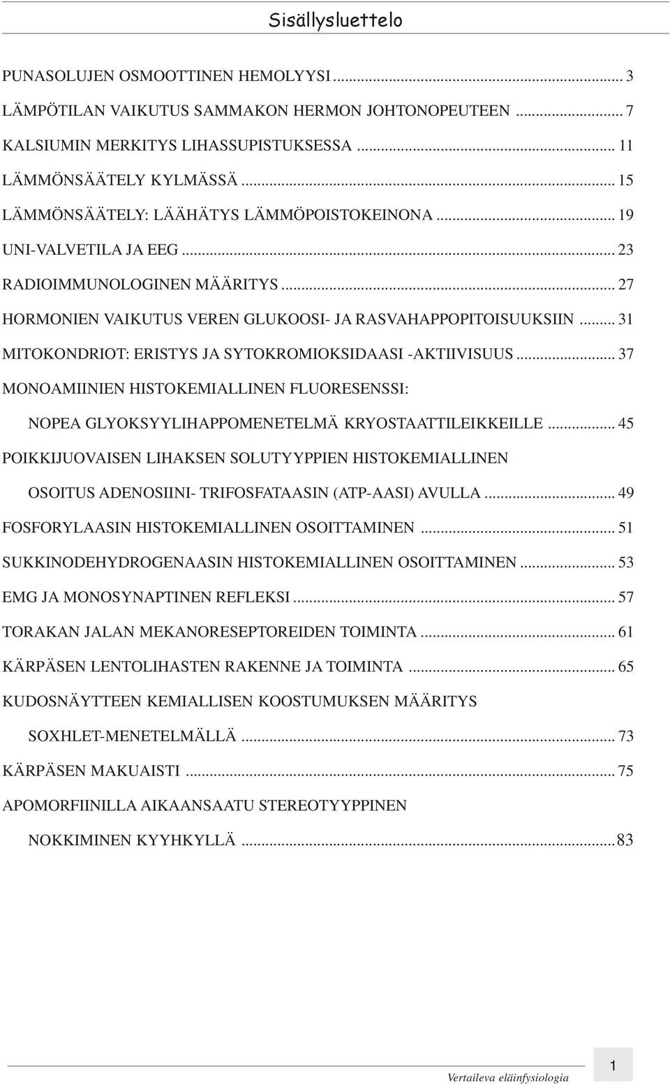 .. 31 MITOKONDRIOT: ERISTYS JA SYTOKROMIOKSIDAASI -AKTIIVISUUS... 37 MONOAMIINIEN HISTOKEMIALLINEN FLUORESENSSI: NOPEA GLYOKSYYLIHAPPOMENETELMÄ KRYOSTAATTILEIKKEILLE.