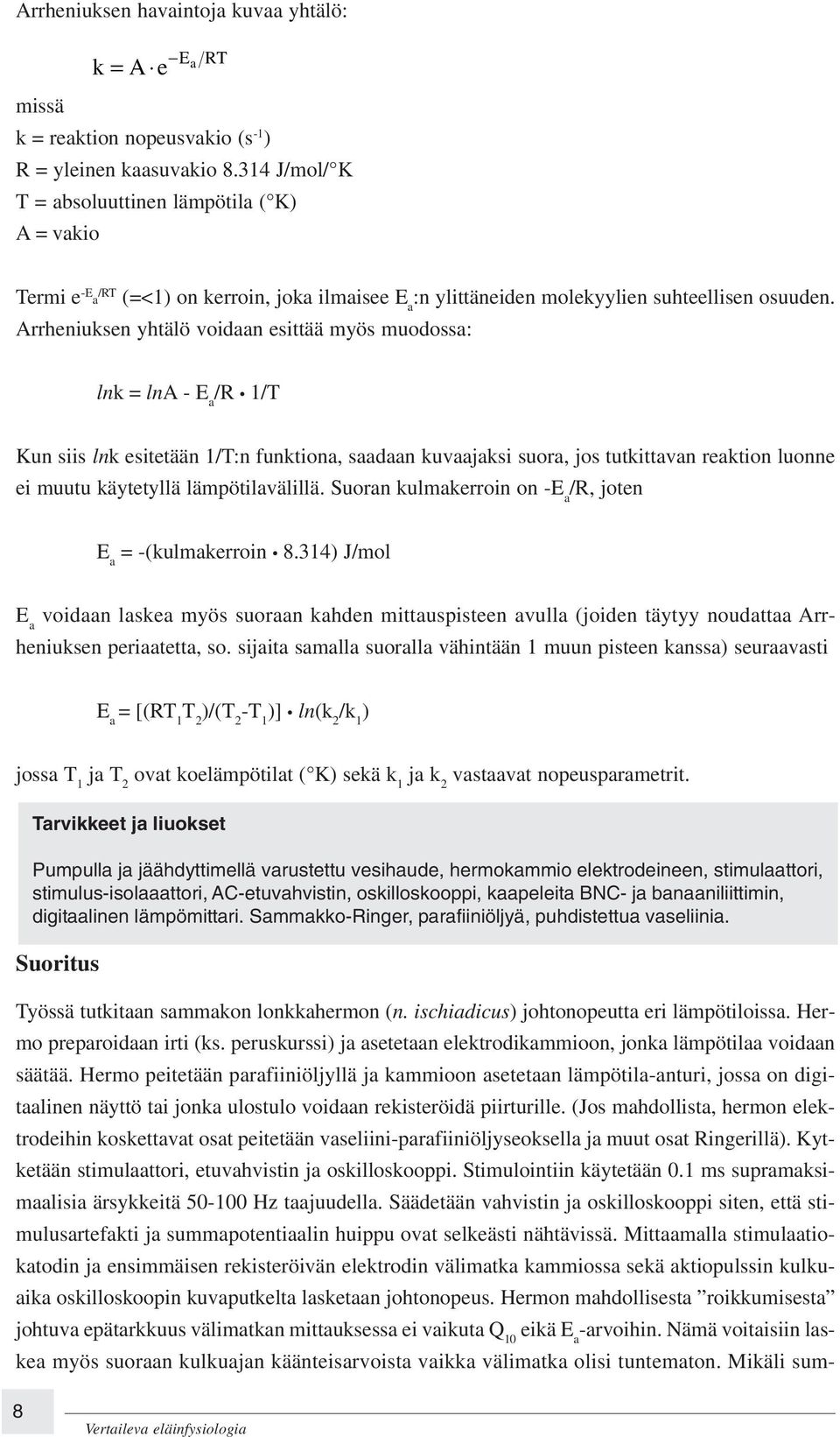 (Jos mahdollista, hermon elektrodeihin koskettavat osat peitetään vaseliini-parafiiniöljyseoksella ja muut osat Ringerillä). Kytketään stimulaattori, etuvahvistin ja oskilloskooppi.