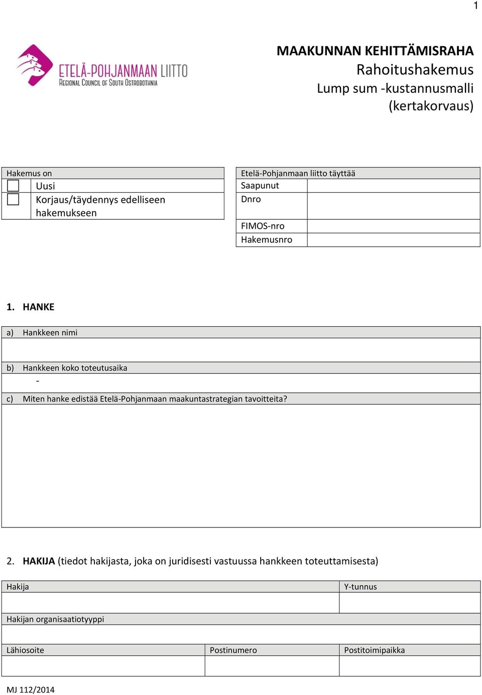 HANKE a) Hankkeen nimi b) Hankkeen koko toteutusaika c) Miten hanke edistää Etelä Pohjanmaan maakuntastrategian tavoitteita?