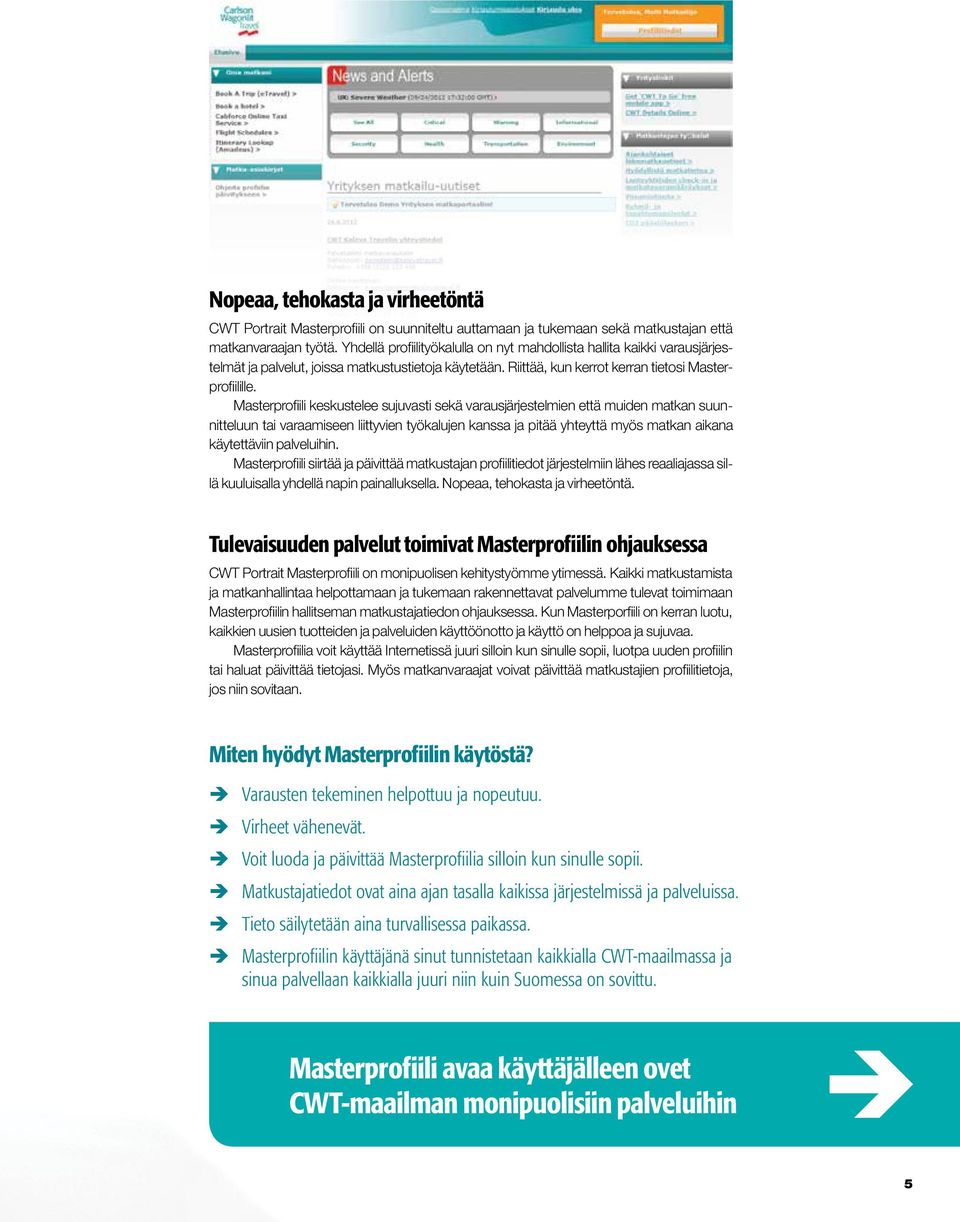 Masterprofiili keskustelee sujuvasti sekä varausjärjestelmien että muiden matkan suunnitteluun tai varaamiseen liittyvien työkalujen kanssa ja pitää yhteyttä myös matkan aikana käytettäviin