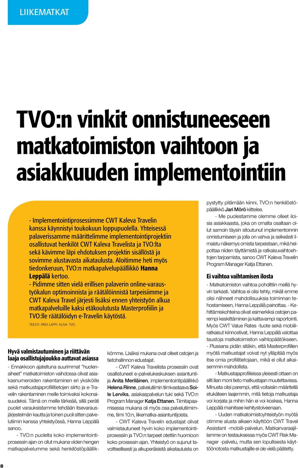 aikataulusta. Aloitimme heti myös tiedonkeruun, TVO:n matkapalvelupäällikkö Hanna Leppälä kertoo.