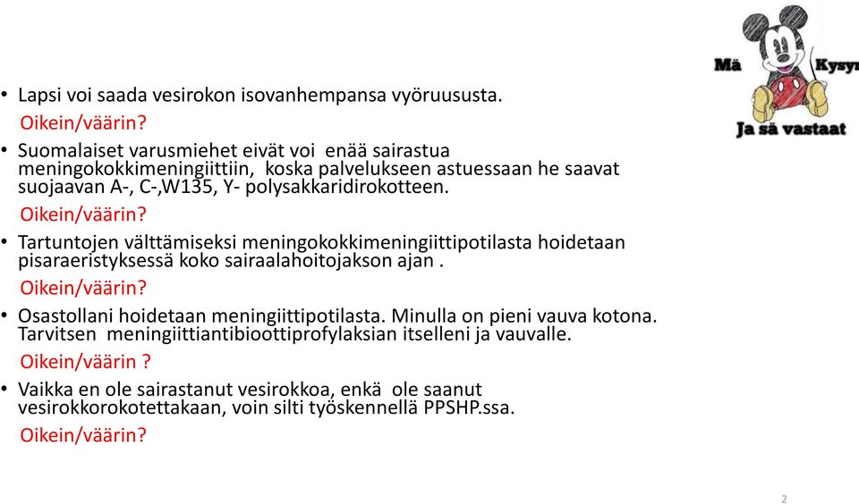 Oikein/väärin? Tartuntojen välttämiseksi meningokokkimeningiittipotilasta hoidetaan pisaraeristyksessä koko sairaalahoitojakson ajan. Oikein/väärin?