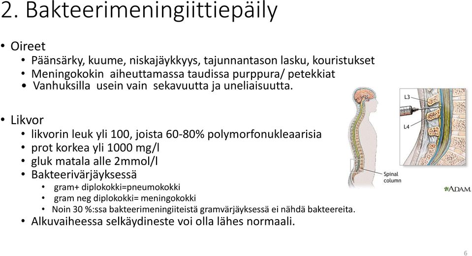 Likvor likvorin leuk yli 100, joista 60-80% polymorfonukleaarisia prot korkea yli 1000 mg/l gluk matala alle 2mmol/l