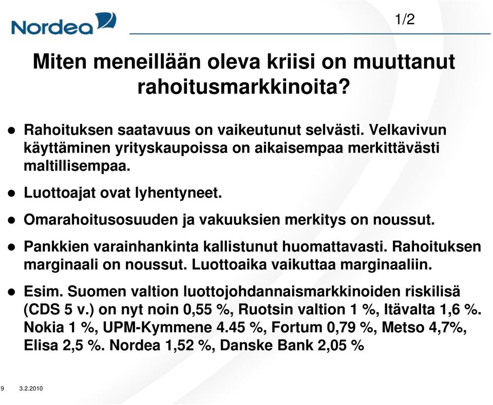 Omarahoitusosuuden ja vakuuksien merkitys on noussut. Pankkien varainhankinta kallistunut huomattavasti. Rahoituksen marginaali on noussut.