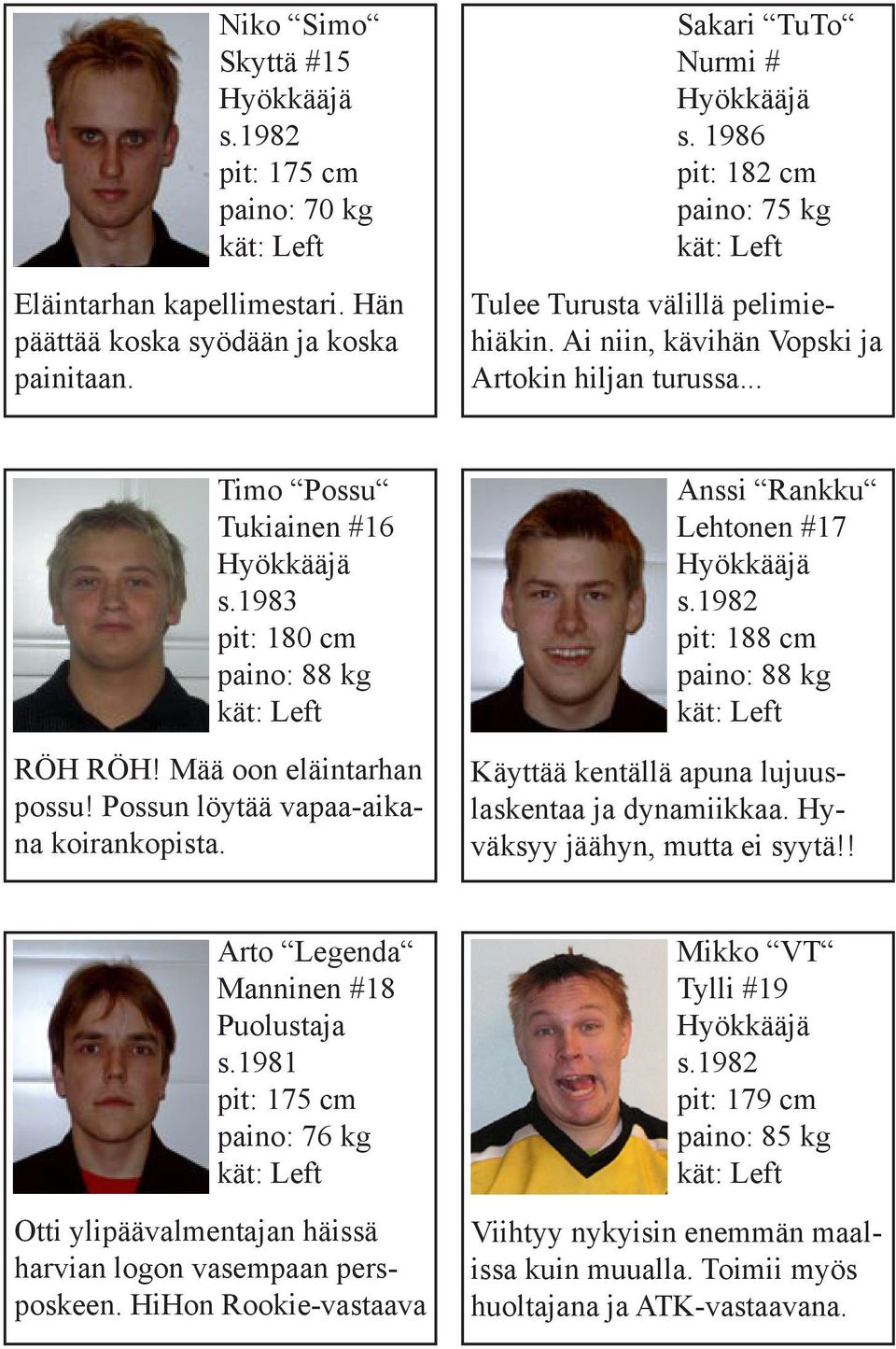 Mää oon eläintarhan possu! Possun löytää vapaa-aikana koirankopista. Anssi Rankku Lehtonen #17 Hyökkääjä s.1982 pit: 188 cm paino: 88 kg Käyttää kentällä apuna lujuuslaskentaa ja dynamiikkaa.