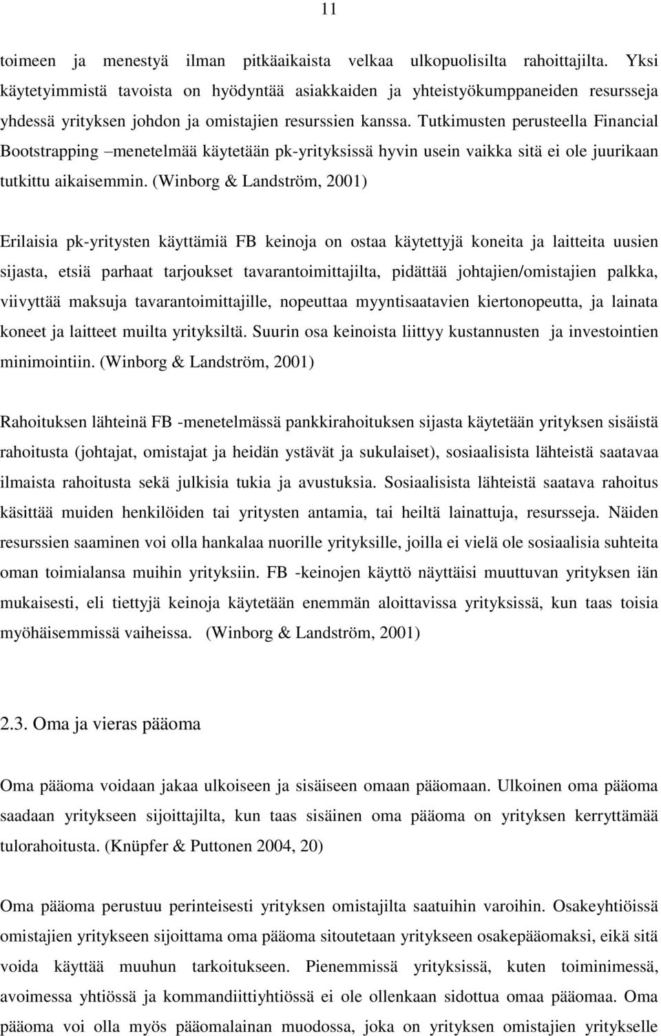 Tutkimusten perusteella Financial Bootstrapping menetelmää käytetään pk-yrityksissä hyvin usein vaikka sitä ei ole juurikaan tutkittu aikaisemmin.