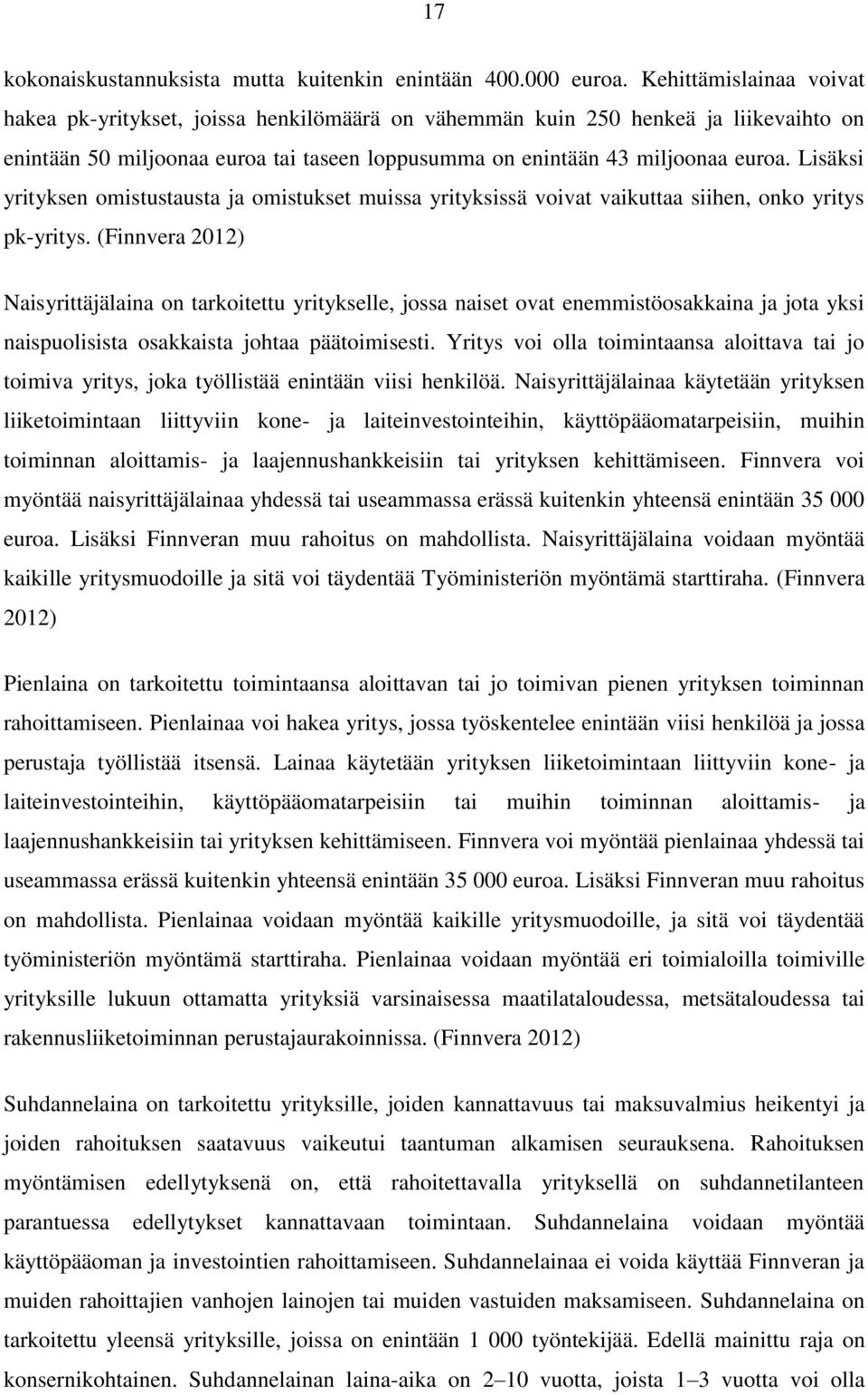 Lisäksi yrityksen omistustausta ja omistukset muissa yrityksissä voivat vaikuttaa siihen, onko yritys pk-yritys.