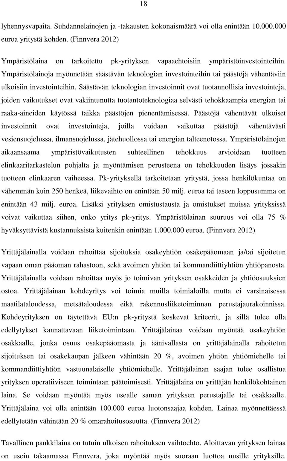 Ympäristölainoja myönnetään säästävän teknologian investointeihin tai päästöjä vähentäviin ulkoisiin investointeihin.