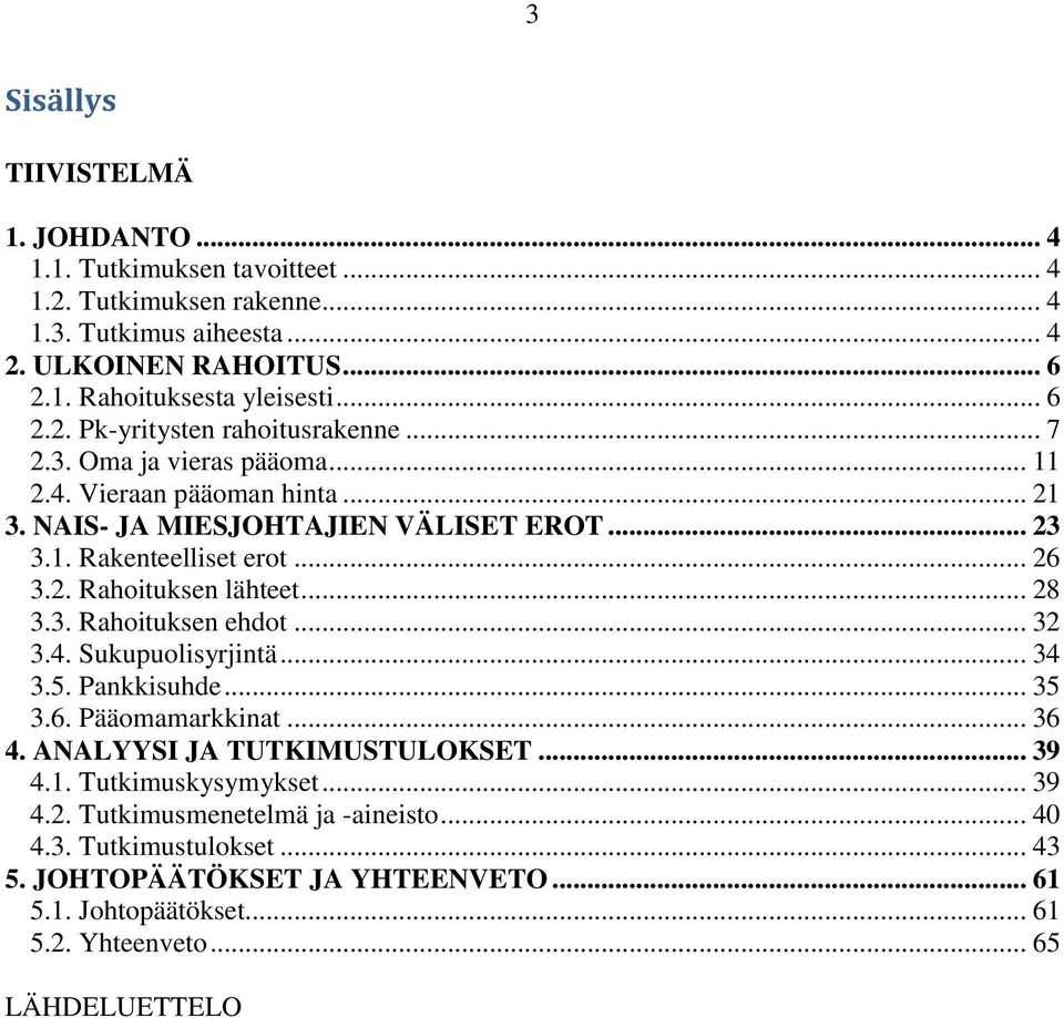 2. Rahoituksen lähteet... 28 3.3. Rahoituksen ehdot... 32 3.4. Sukupuolisyrjintä... 34 3.5. Pankkisuhde... 35 3.6. Pääomamarkkinat... 36 4. ANALYYSI JA TUTKIMUSTULOKSET... 39 4.1.