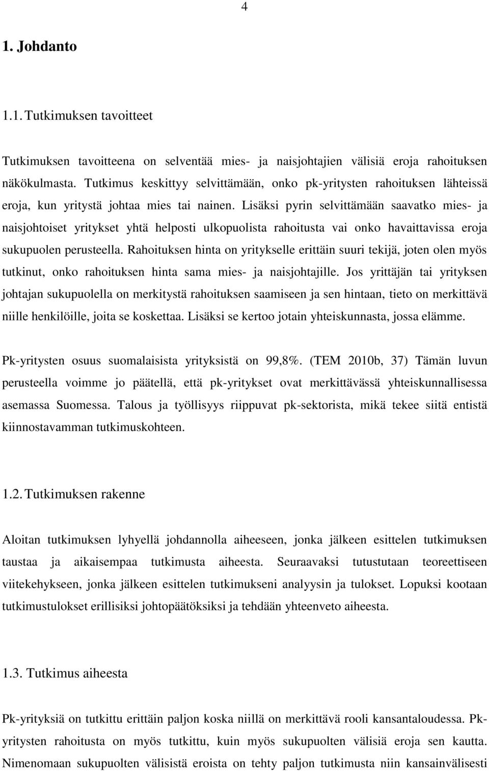 Lisäksi pyrin selvittämään saavatko mies- ja naisjohtoiset yritykset yhtä helposti ulkopuolista rahoitusta vai onko havaittavissa eroja sukupuolen perusteella.