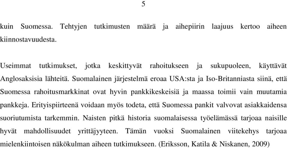 Suomalainen järjestelmä eroaa USA:sta ja Iso-Britanniasta siinä, että Suomessa rahoitusmarkkinat ovat hyvin pankkikeskeisiä ja maassa toimii vain muutamia pankkeja.