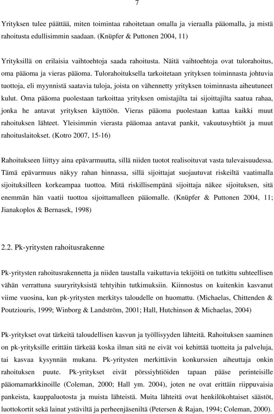 Tulorahoituksella tarkoitetaan yrityksen toiminnasta johtuvia tuottoja, eli myynnistä saatavia tuloja, joista on vähennetty yrityksen toiminnasta aiheutuneet kulut.