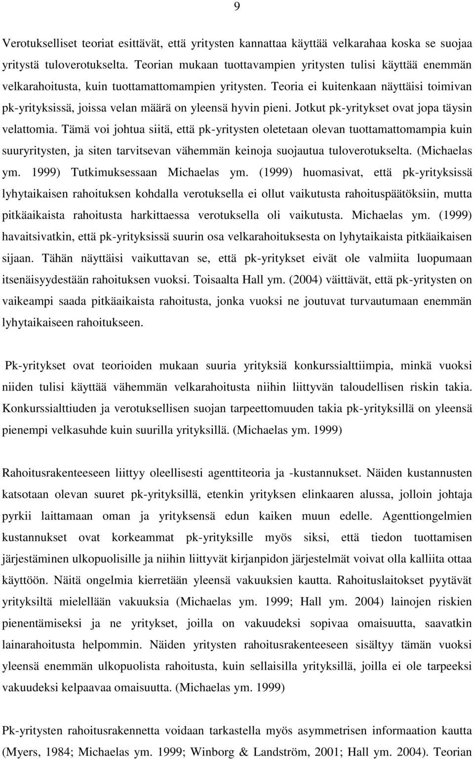 Teoria ei kuitenkaan näyttäisi toimivan pk-yrityksissä, joissa velan määrä on yleensä hyvin pieni. Jotkut pk-yritykset ovat jopa täysin velattomia.