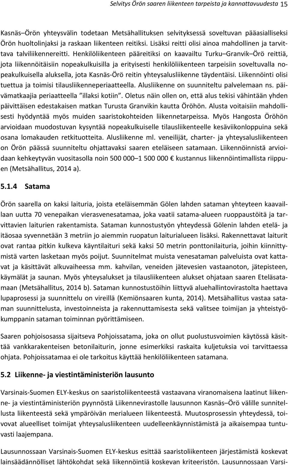 Henkilöliikenteen pääreitiksi on kaavailtu Turku Granvik Örö reittiä, jota liikennöitäisiin nopeakulkuisilla ja erityisesti henkilöliikenteen tarpeisiin soveltuvalla nopeakulkuisella aluksella, jota