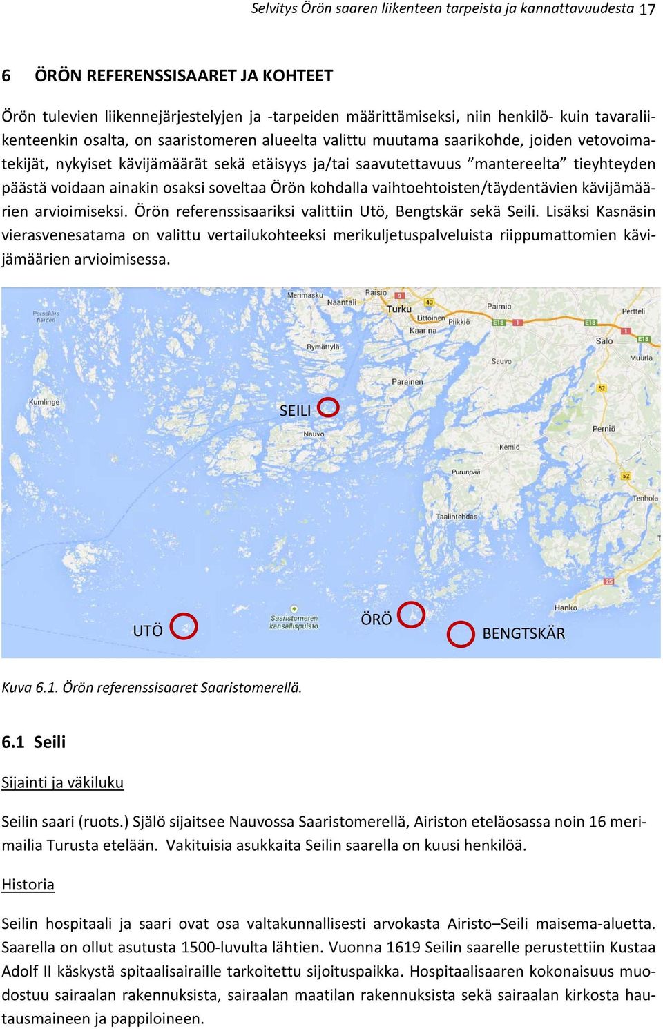 voidaan ainakin osaksi soveltaa Örön kohdalla vaihtoehtoisten/täydentävien kävijämäärien arvioimiseksi. Örön referenssisaariksi valittiin Utö, Bengtskär sekä Seili.