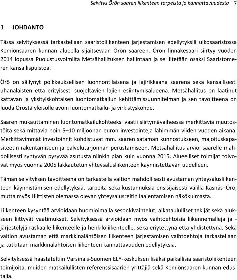 Örö on säilynyt poikkeuksellisen luonnontilaisena ja lajirikkaana saarena sekä kansallisesti uhanalaisten että erityisesti suojeltavien lajien esiintymisalueena.