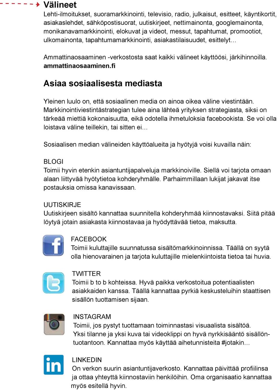 käyttöösi, järkihinnoilla. ammattinaosaaminen.fi Asiaa sosiaalisesta mediasta Yleinen luulo on, että sosiaalinen media on ainoa oikea väline viestintään.