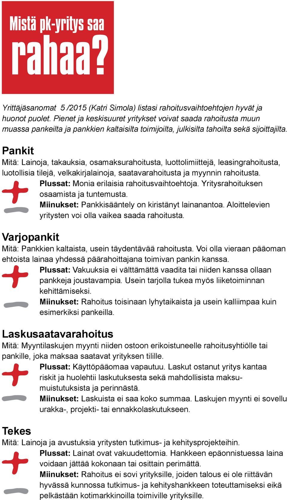 Pankit Mitä: Lainoja, takauksia, osamaksurahoitusta, luottolimiittejä, leasingrahoitusta, luotollisia tilejä, velkakirjalainoja, saatavarahoitusta ja myynnin rahoitusta.