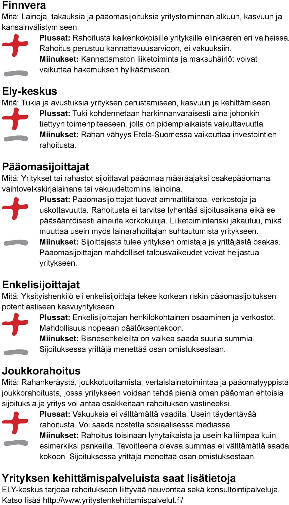 Ely-keskus Mitä: Tukia ja avustuksia yrityksen perustamiseen, kasvuun ja kehittämiseen.