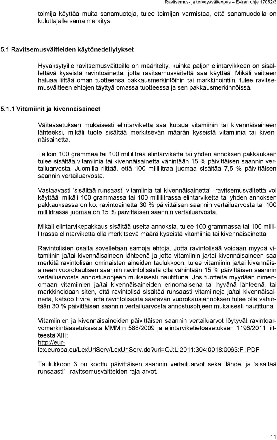 Mikäli väitteen haluaa liittää oman tuotteensa pakkausmerkintöihin tai markkinointiin, tulee ravitsemusväitteen ehtojen täyttyä omassa tuotteessa ja sen pakkausmerkinnöissä. 5.1.