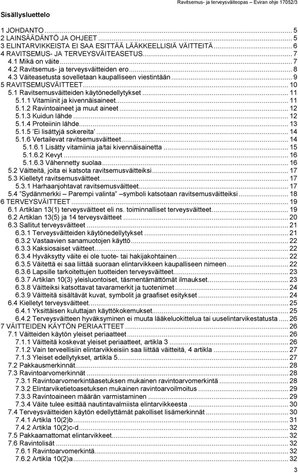 .. 11 5.1.1 Vitamiinit ja kivennäisaineet... 11 5.1.2 Ravintoaineet ja muut aineet... 12 5.1.3 Kuidun lähde... 12 5.1.4 Proteiinin lähde... 13 5.1.5 Ei lisättyjä sokereita... 14 5.1.6 Vertailevat ravitsemusväitteet.