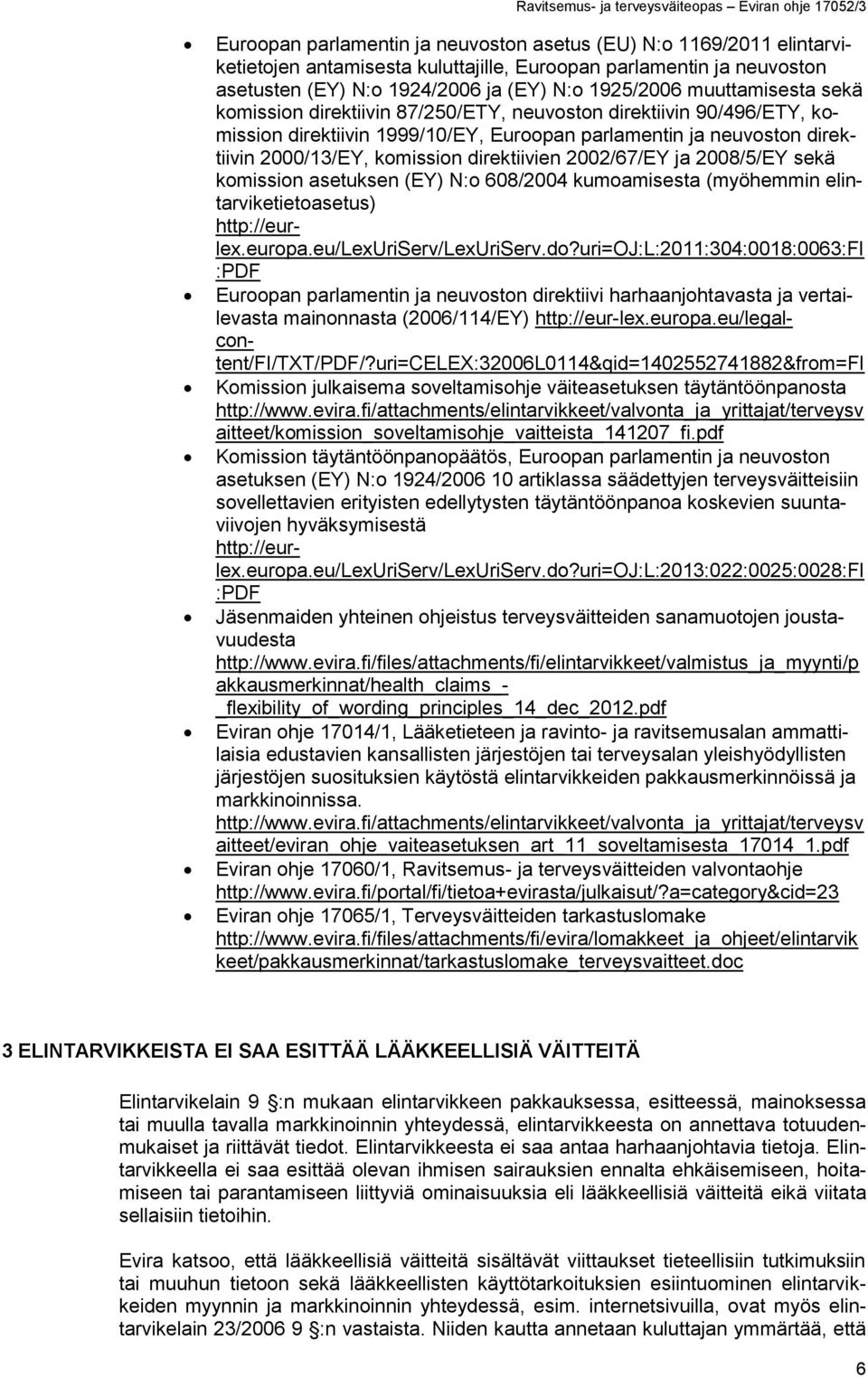 direktiivien 2002/67/EY ja 2008/5/EY sekä komission asetuksen (EY) N:o 608/2004 kumoamisesta (myöhemmin elintarviketietoasetus) http://eurlex.europa.eu/lexuriserv/lexuriserv.do?