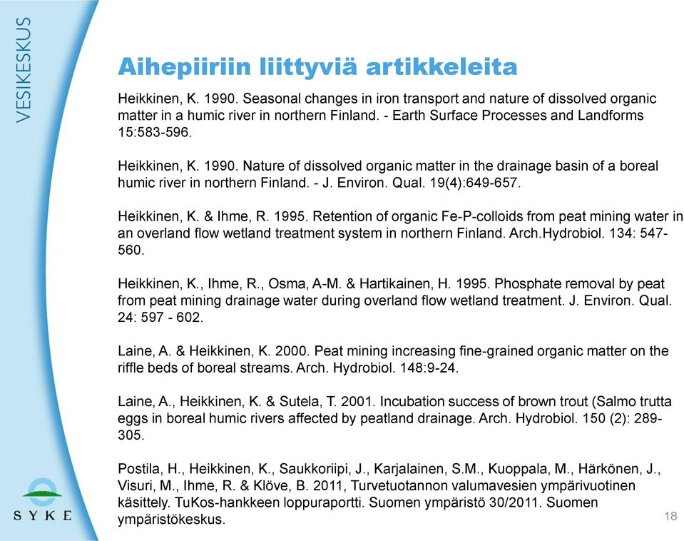 19(4):649-657. Heikkinen, K. & Ihme, R. 1995. Retention of organic Fe-P-colloids from peat mining water in an overland flow wetland treatment system in northern Finland. Arch.Hydrobiol. 134: 547-560.