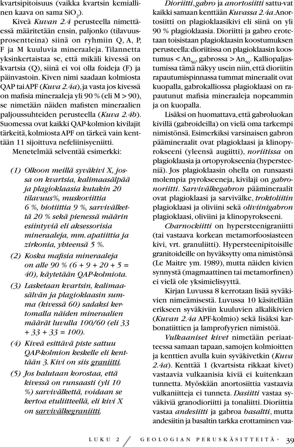 Tilannetta yksinkertaistaa se, että mikäli kivessä on kvartsia (Q), siinä ei voi olla foideja (F) ja päinvastoin. Kiven nimi saadaan kolmiosta QAP tai APF (Kuva 2.