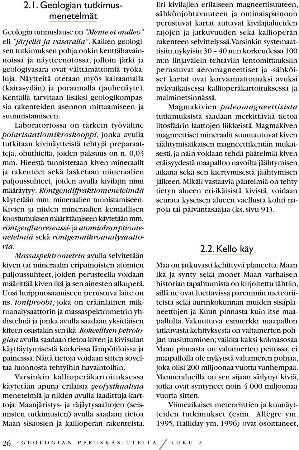 Näytteitä otetaan myös kairaamalla (kairasydän) ja poraamalla (jauhenäyte). Kentällä tarvitaan lisäksi geologikompassia rakenteiden asennon mittaamiseen ja suunnistamiseen.